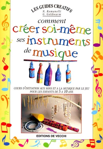 Comment créer soi-même ses instruments de musique : cours d'initiation aux sons et à la musique par le jeu : pour les enfants de 5 à 10 ans