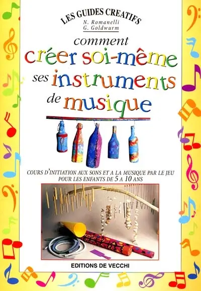 Comment créer soi-même ses instruments de musique : cours d'initiation aux sons et à la musique par le jeu : pour les enfants de 5 à 10 ans