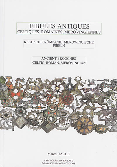 Fibules antiques : celtiques, romaines, mérovingiennes. Keltische, römische, merowingische Fibeln. Ancient brooches : celtic, roman, merovingian