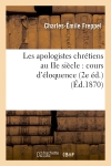 Les apologistes chrétiens au IIe siècle : cours d'éloquence (2e éd.) (Ed.1870)