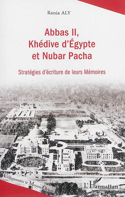 Abbas II, khédive d'Egypte et Nubar Pacha : stratégies d'écriture de leurs Mémoires