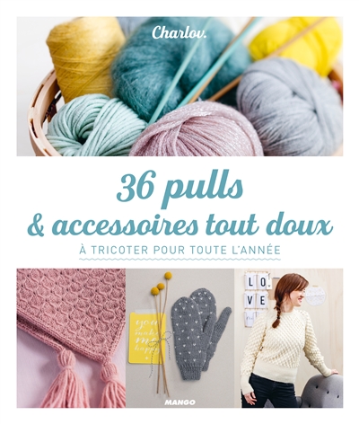 36 pulls & accessoires tout doux : à tricoter pour toute l'année