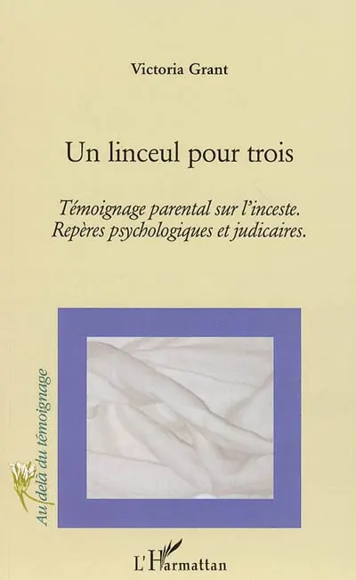 Un linceul pour trois : témoignage parental sur l'inceste : repères psychologiques et judiciaires