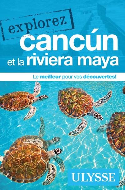 Explorez Cancun et la Riviera Maya