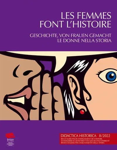 Didactica historica : revue suisse pour l'enseignement de l'histoire = Didactica historica : schweizerische Zeitschrift für Geschichtsunterricht = Didactica historica : rivista svizzera per l'insegnamento della storia, n° 8. Les femmes font l'histoire. Geschichte, von Frauen gemacht. Le donne nella storia