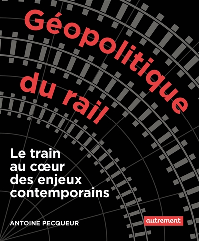 Géopolitique du rail : le train au coeur des enjeux contemporains