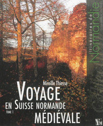 Voyage en Suisse normande médiévale. Vol. 1