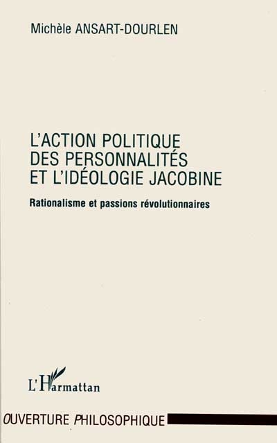 L'action politique des personnalités et l'idéologie jacobine : rationalisme et passions révolutionnaires