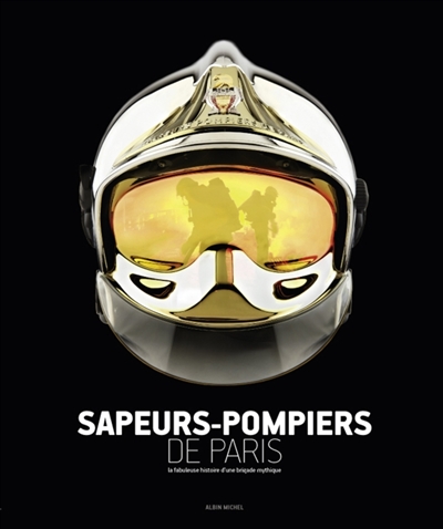 Sapeurs-pompiers de Paris : la fabuleuse histoire d'une brigade mythique