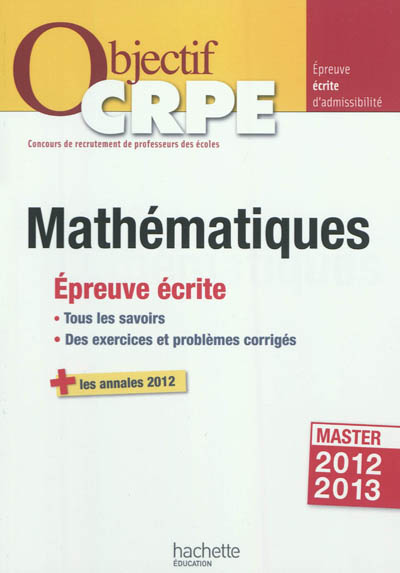 Mathématiques : épreuve écrite : tous les savoirs, des exercices et problèmes corrigés + les annales 2012