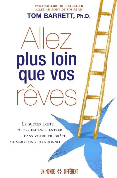 Allez plus loin que vos rêves : le succès existe ! : alors faites-le entrer dans votre vie grâce au marketing relationnel