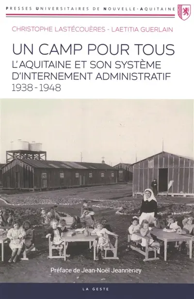 Un camp pour tous : l'Aquitaine et son système d'internement administratif (1938-1948)