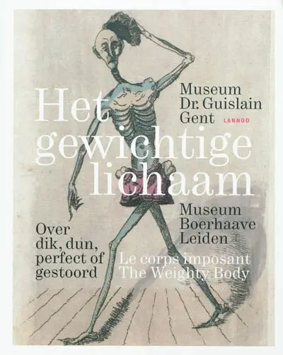 Het gewichtige lichaam : over dik, dun, perfect of gestoord. Le corps imposant : obésité ou maigreur, perfection ou perturbation. The weighty body : fat or thin, vanity or insanity