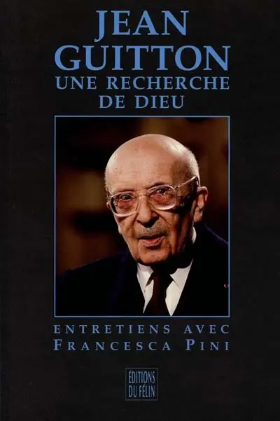 Jean Guitton, une recherche de Dieu : entretiens avec Francesca PIni