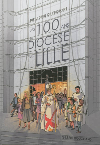 Sur le seuil de l'histoire : les 100 ans du diocèse de Lille