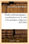 Etudes anthropologiques : considérations sur le culte et les pratiques religieuses (Ed.1864)