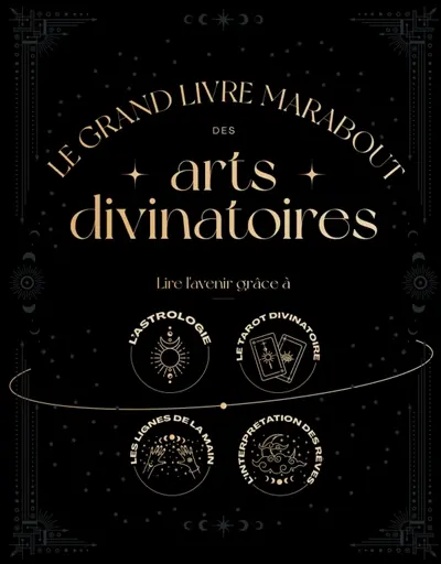 Le grand livre Marabout des arts divinatoires : lire l'avenir grâce à l'astrologie, le tarot divinatoire, les lignes de la main, l'interprétation des rêves