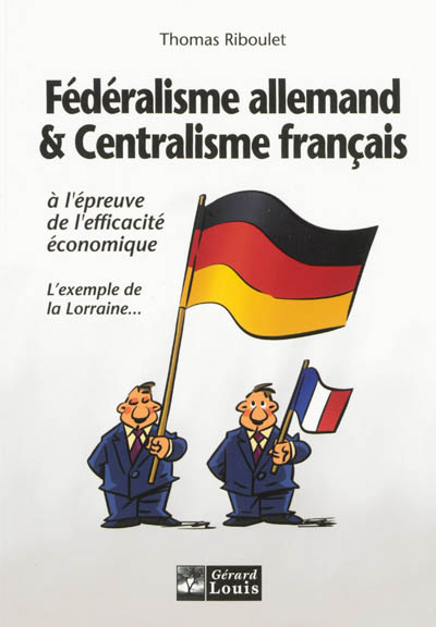 Fédéralisme allemand & centralisme français : à l'épreuve de l'efficacité économique : l'exemple de la Lorraine...