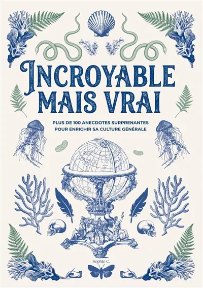 Incroyable mais vrai : Plus de 100 anecdotes surprenantes pour enrichir sa culture générale