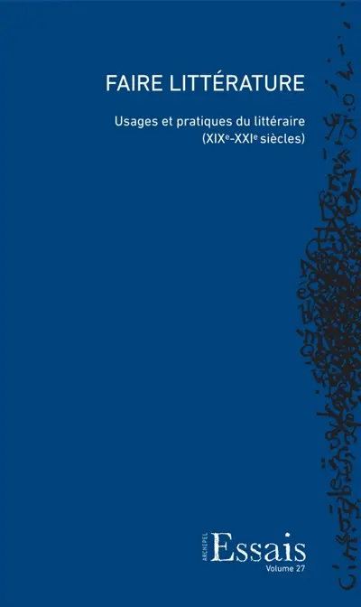 Faire littérature : usages et pratiques du littéraire : XIXe-XXe siècles