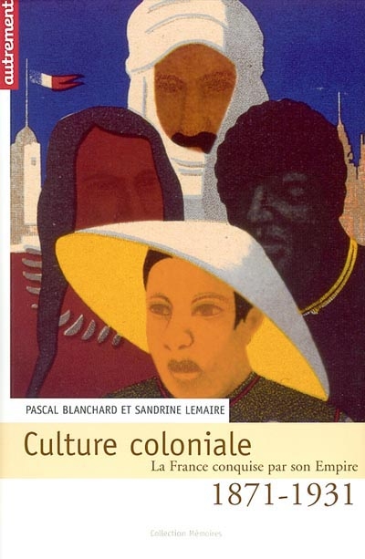 Culture coloniale : la France conquise par son empire, 1871-1931