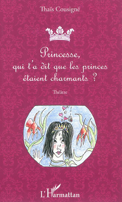 Princesse, qui t'a dit que les princes étaient charmants ? : théâtre
