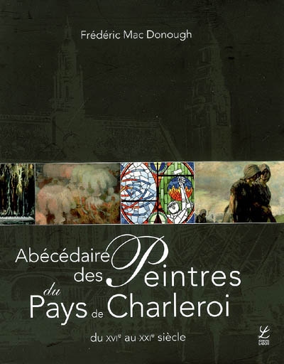Abécédaire des peintres du pays de Charleroi : du XVIe au XXIe siècle