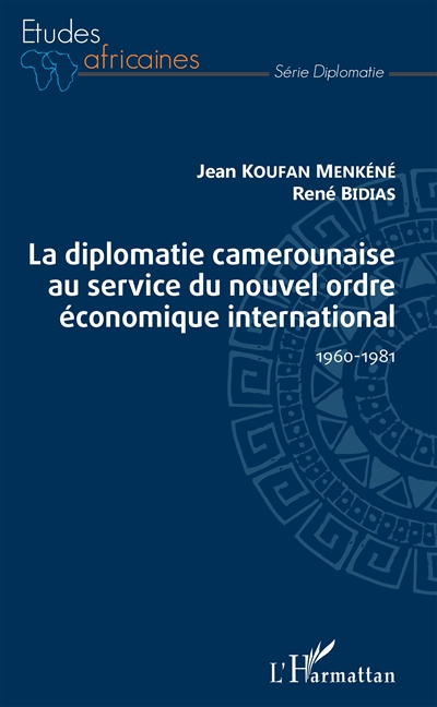 La diplomatie camerounaise au service du nouvel ordre économique international : 1960-1981