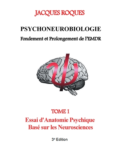 Psychoneurobiologie fondement et prolongement de l’EMDR : Tome 1 Essai d'Anatomie Psychique Basé sur les Neurosciences