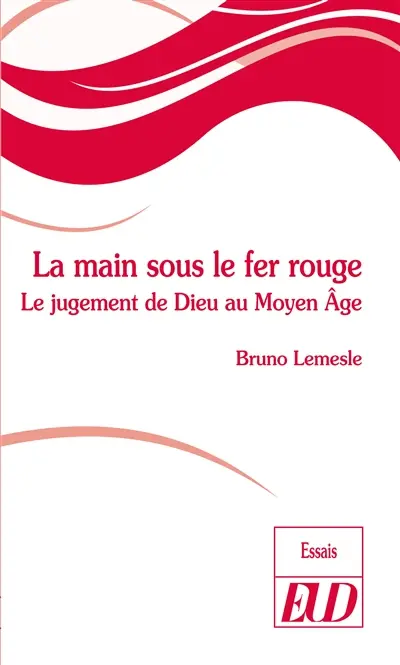 La main sous le fer rouge : le jugement de Dieu au Moyen Age