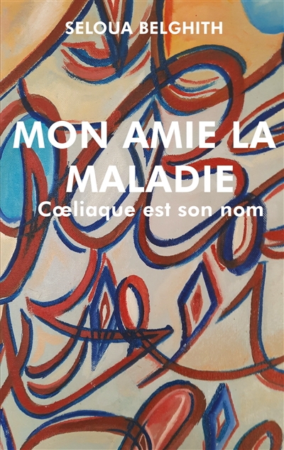 Mon amie la maladie :...