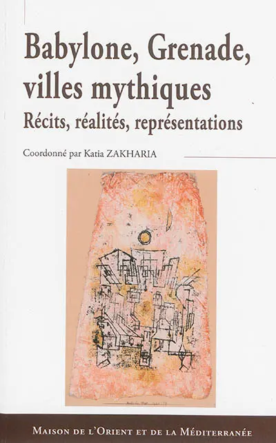 Babylone, Grenade, villes mythiques : récits, réalités, représentations