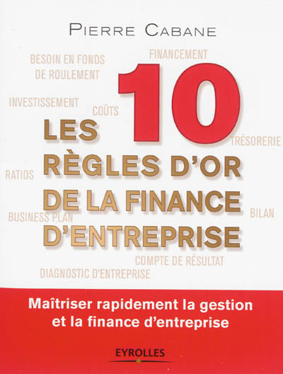 Les 10 règles d'or de la finance d'entreprise : maîtriser rapidement la gestion et la finance d'entreprise