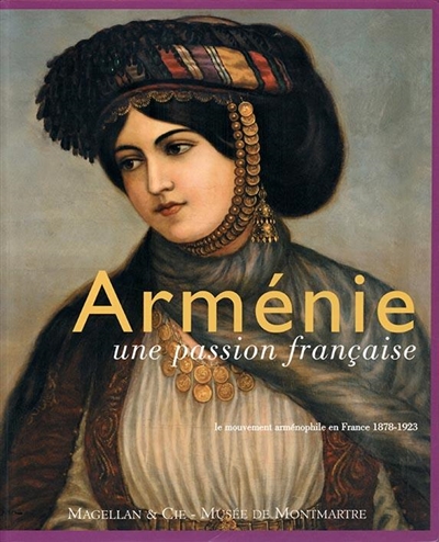 Arménie, une passion française : le mouvement arménophile en France, 1878-1923