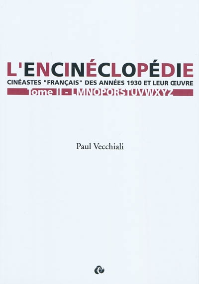 L'encinéclopédie : cinéastes français des années 1930 et leur œuvre. Vol. 2. LMNOPQRSTUVWXYZ