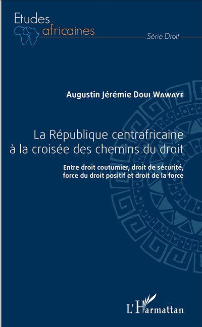 La République centrafricaine à la croisée des chemins du droit : entre droit coutumier, droit de sécurité, force du droit positif et droit de la force