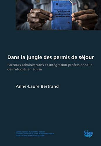 Dans la jungle des permis de séjour : parcours administratifs et intégration professionnelle des réfugiés en Suisse