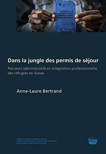 Dans la jungle des permis de séjour : parcours administratifs et intégration professionnelle des réfugiés en Suisse
