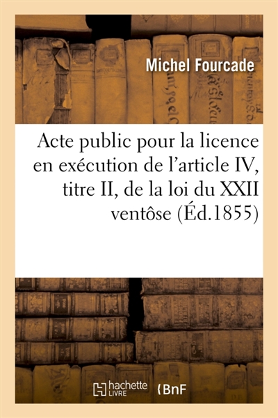 Acte public pour la licence : en exécution de l'article 4, de la loi du 22 ventôse, an 12 1855