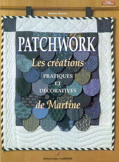 Patchwork : les traditionnels de Martine : créations pratiques et décoratives