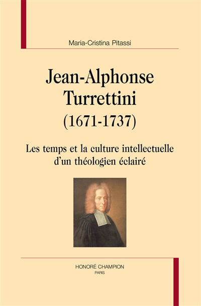 Jean-Alphonse Turrettini (1671-1737) : les temps et la culture intellectuelle d'un théologien éclairé
