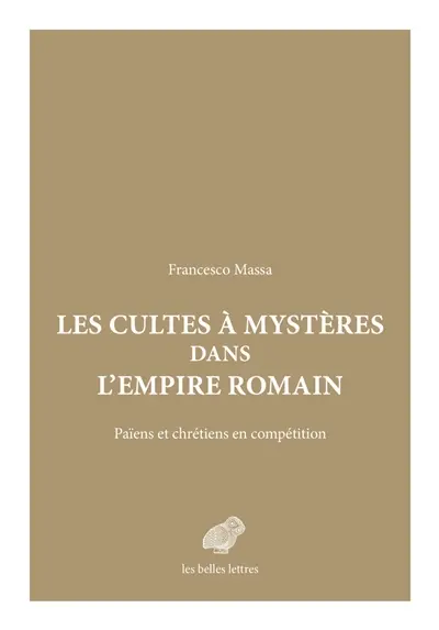 Les cultes à mystères dans l'Empire romain : païens et chrétiens en compétition