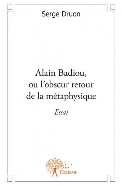 Alain badiou, ou l'obscur retour de la métaphysique : Essai