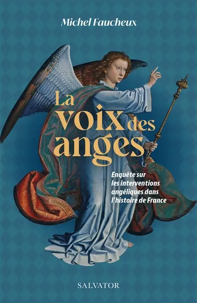 La voix des anges : enquête sur les interventions angéliques dans l'histoire de France