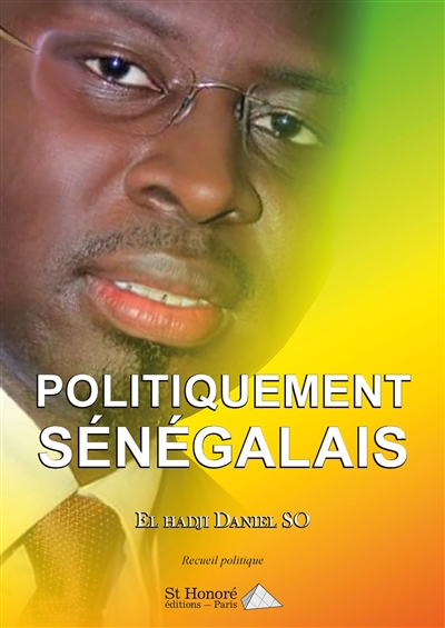 Politiquement sénégalais : la politique au Sénégal, mandat présidentiel 2012-2019 : recueil politique