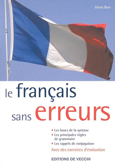 Le français sans erreurs : les bases de la syntaxe, les principales règles de grammaire, les règles de conjugaison : avec des exercices d'évaluation