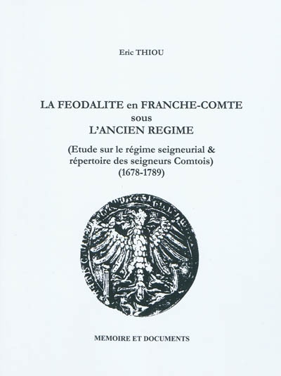 La féodalité en Franche-Comté sous l'Ancien Régime : étude sur le régime seigneurial & répertoire des seigneurs comtois : 1678-1789