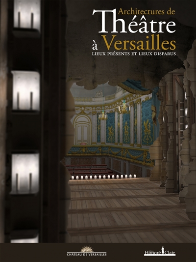 Architectures de théâtre à Versailles : lieux présents et lieux disparus