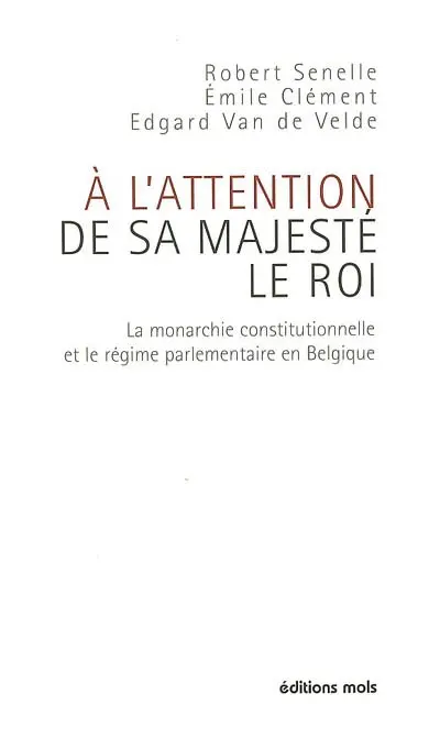 A l'attention de Sa Majesté le roi : la monarchie constitutionnelle et le régime parlementaire en Belgique