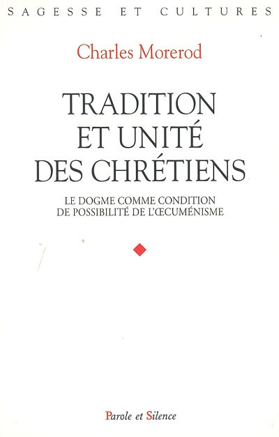 Tradition et unité des chrétiens : le dogme comme condition de possibilité de l'oecuménisme